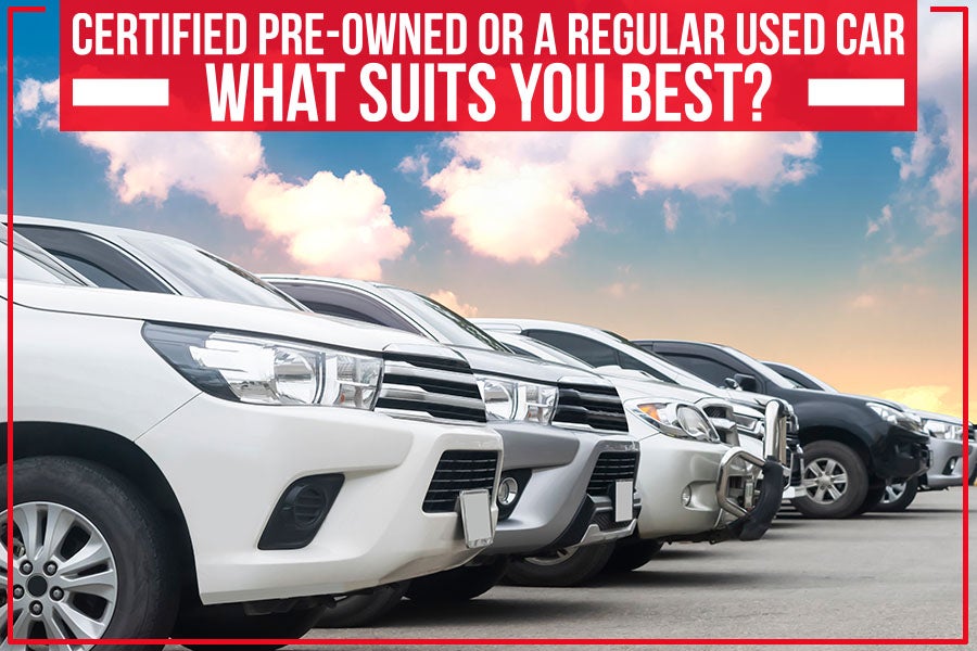 Certified Pre-Owned Or A Regular Used Car - What Suits You Best?