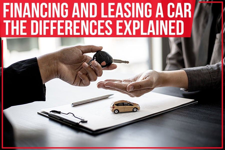 Financing And Leasing A Car: The Differences Explained